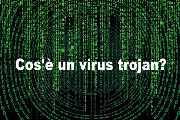 Cos'è un virus trojan e come funziona